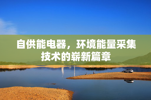 自供能电器，环境能量采集技术的崭新篇章