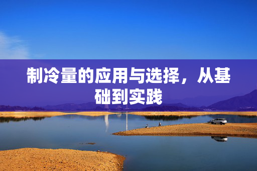 制冷量的应用与选择，从基础到实践