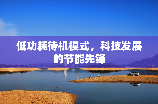 低功耗待机模式，科技发展的节能先锋